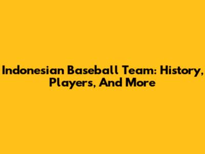 Indonesian Baseball Team: History, Players, And More