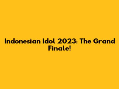 Indonesian Idol 2023: The Grand Finale!