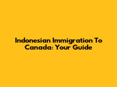 Indonesian Immigration To Canada: Your Guide