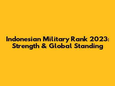Indonesian Military Rank 2023: Strength & Global Standing