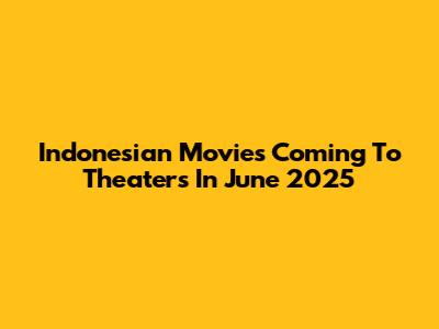 Indonesian Movies Coming To Theaters In June 2025