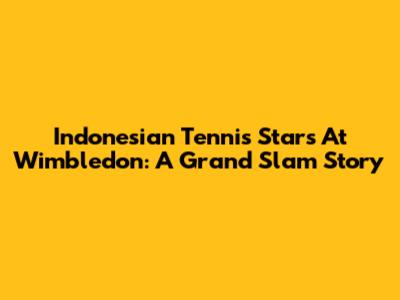 Indonesian Tennis Stars At Wimbledon: A Grand Slam Story