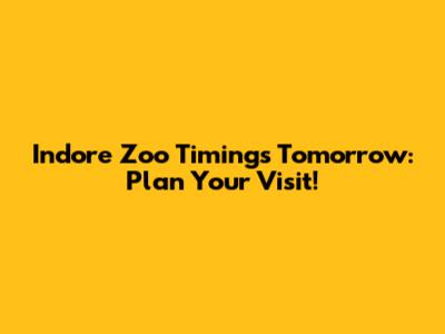 Indore Zoo Timings Tomorrow: Plan Your Visit!
