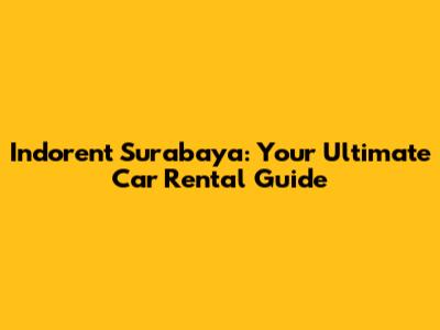 Indorent Surabaya: Your Ultimate Car Rental Guide