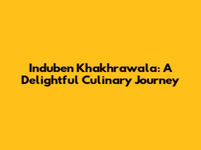 Induben Khakhrawala: A Delightful Culinary Journey