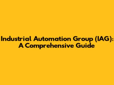 Industrial Automation Group (IAG): A Comprehensive Guide