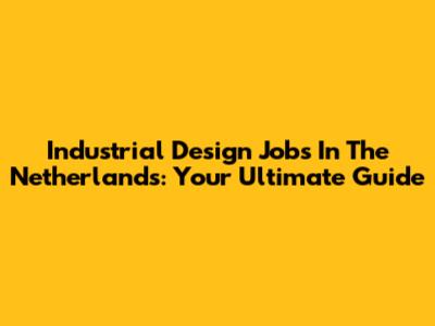 Industrial Design Jobs In The Netherlands: Your Ultimate Guide