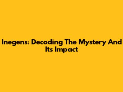 Inegens: Decoding The Mystery And Its Impact