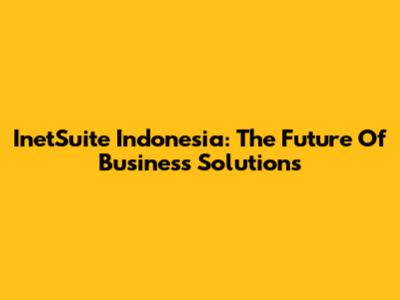 InetSuite Indonesia: The Future Of Business Solutions