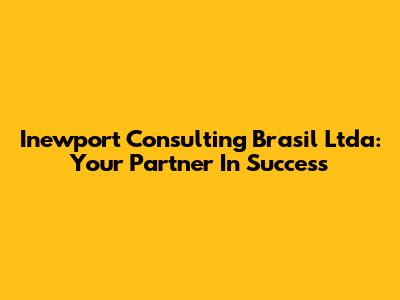 Inewport Consulting Brasil Ltda: Your Partner In Success
