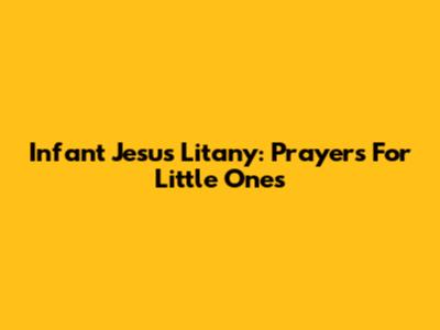 Infant Jesus Litany: Prayers For Little Ones