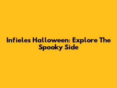 Infieles Halloween: Explore The Spooky Side