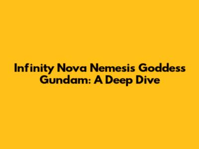 Infinity Nova Nemesis Goddess Gundam: A Deep Dive