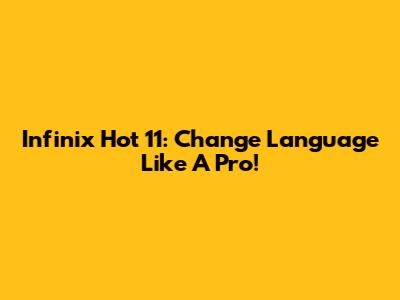 Infinix Hot 11: Change Language Like A Pro!