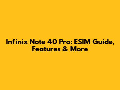Infinix Note 40 Pro: ESIM Guide, Features & More