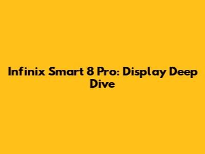 Infinix Smart 8 Pro: Display Deep Dive