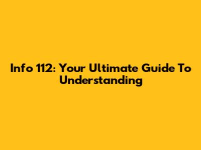 Info 112: Your Ultimate Guide To Understanding