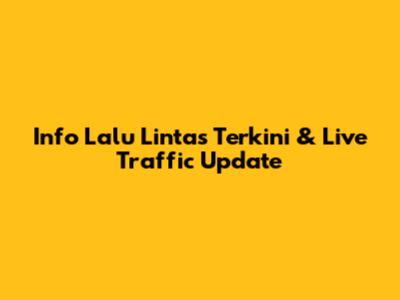Info Lalu Lintas Terkini & Live Traffic Update