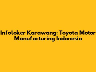 Infoloker Karawang: Toyota Motor Manufacturing Indonesia