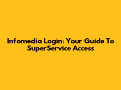 Infomedia Login: Your Guide To SuperService Access