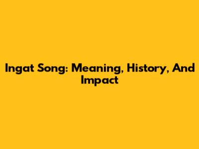 Ingat Song: Meaning, History, And Impact