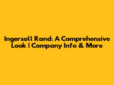 Ingersoll Rand: A Comprehensive Look | Company Info & More