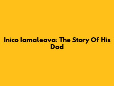 Inico Iamaleava: The Story Of His Dad