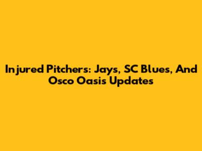 Injured Pitchers: Jays, SC Blues, And Osco Oasis Updates