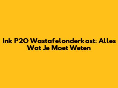 Ink P2O Wastafelonderkast: Alles Wat Je Moet Weten