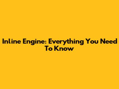 Inline Engine: Everything You Need To Know