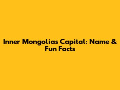 Inner Mongolia's Capital: Name & Fun Facts