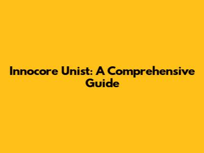 Innocore Unist: A Comprehensive Guide
