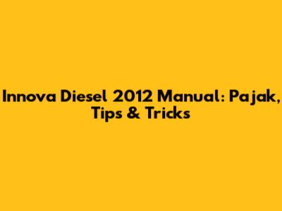 Innova Diesel 2012 Manual: Pajak, Tips & Tricks