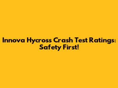 Innova Hycross Crash Test Ratings: Safety First!