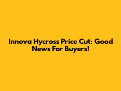 Innova Hycross Price Cut: Good News For Buyers!