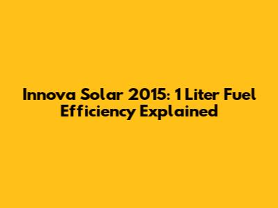 Innova Solar 2015: 1 Liter Fuel Efficiency Explained