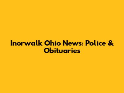 Inorwalk Ohio News: Police & Obituaries