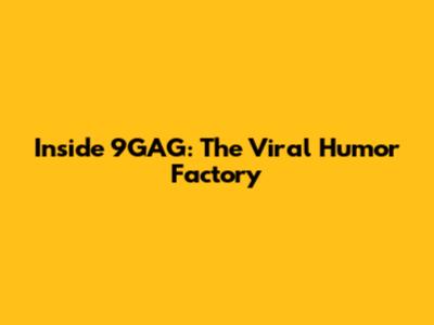 Inside 9GAG: The Viral Humor Factory