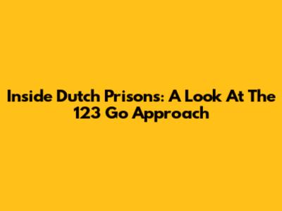 Inside Dutch Prisons: A Look At The '123 Go' Approach