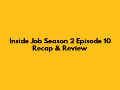 Inside Job Season 2 Episode 10 Recap & Review