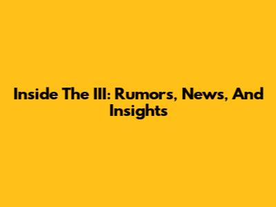 Inside The III: Rumors, News, And Insights