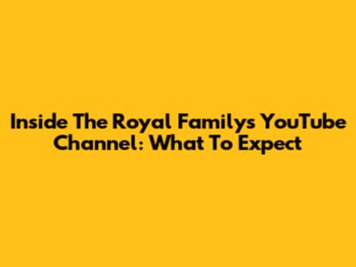 Inside The Royal Family's YouTube Channel: What To Expect