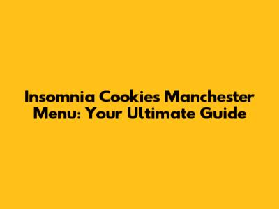 Insomnia Cookies Manchester Menu: Your Ultimate Guide