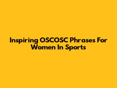 Inspiring OSCOSC Phrases For Women In Sports