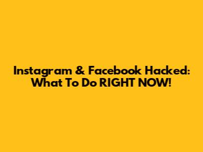 Instagram & Facebook Hacked: What To Do RIGHT NOW!