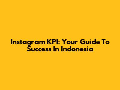 Instagram KPI: Your Guide To Success In Indonesia