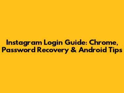 Instagram Login Guide: Chrome, Password Recovery & Android Tips