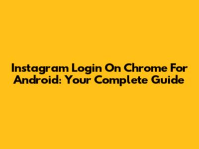 Instagram Login On Chrome For Android: Your Complete Guide