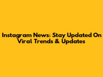 Instagram News: Stay Updated On Viral Trends & Updates