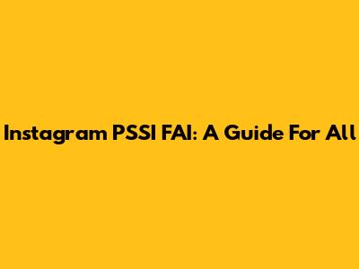 Instagram PSSI FAI: A Guide For All